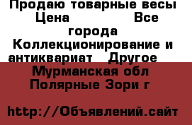 Продаю товарные весы › Цена ­ 100 000 - Все города Коллекционирование и антиквариат » Другое   . Мурманская обл.,Полярные Зори г.